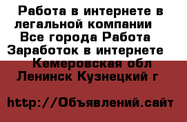 Работа в интернете в легальной компании. - Все города Работа » Заработок в интернете   . Кемеровская обл.,Ленинск-Кузнецкий г.